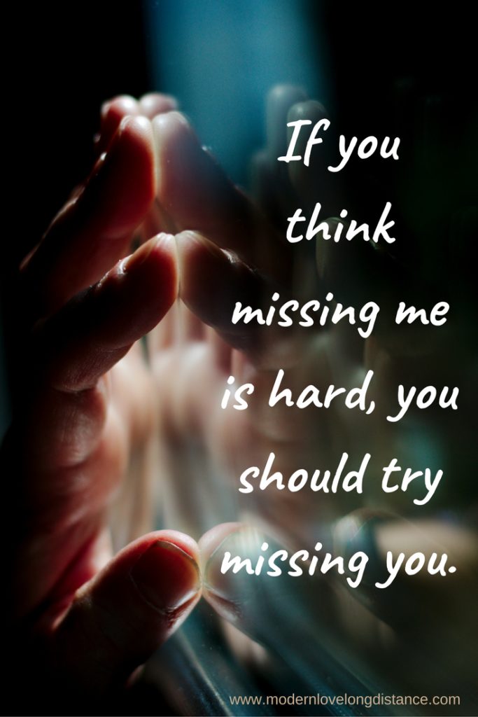 If you think missing me is hard, you should try missing you.